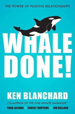 Whale Done!: The Power of Positive Relationships by Ken Blanchard