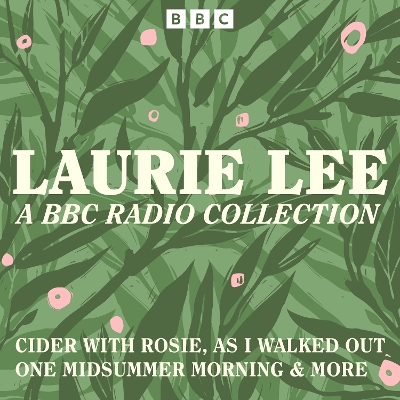 Laurie Lee: A BBC Radio Collection: Cider with Rosie, As I Walked Out One Midsummer Morning & more by Laurie Lee