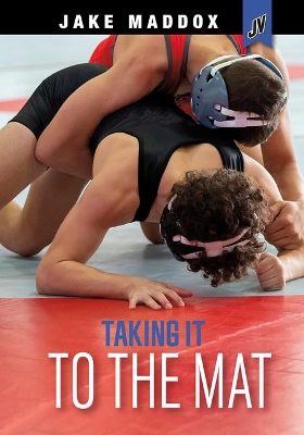 Taking It To The Mat by Jake Maddox