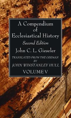 A Compendium of Ecclesiastical History, Volume 5 by John C L Gieseler