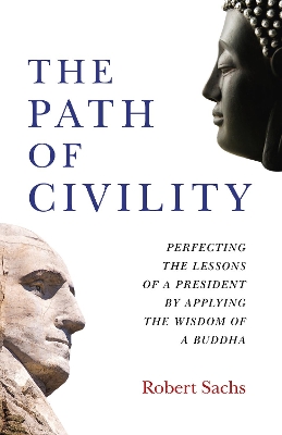 Path of Civility, The: Perfecting the Lessons of a President by Applying the Wisdom of a Buddha book