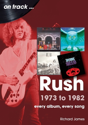 Rush 1973 to 1982 On Track: Every Album, Every Song book