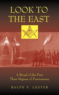 Look to the East: A Ritual of the First Three Degrees of Freemasonry book