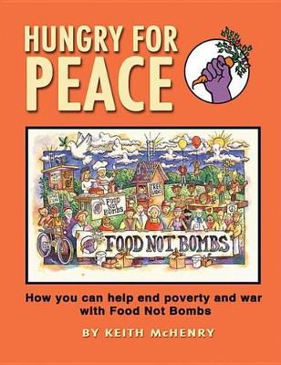 Hungry for Peace: How You Can Help End Poverty and War with Food Not Bombs by Keith McHenry