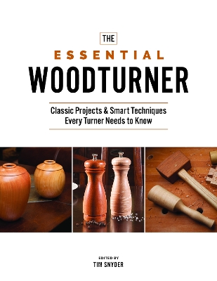 The Essential Woodturner: Classic Projects & Smart Techniques Every Turner Needs to Know book