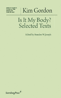 Kim Gordon - is it My Body? Selected Texts by Kim Gordon