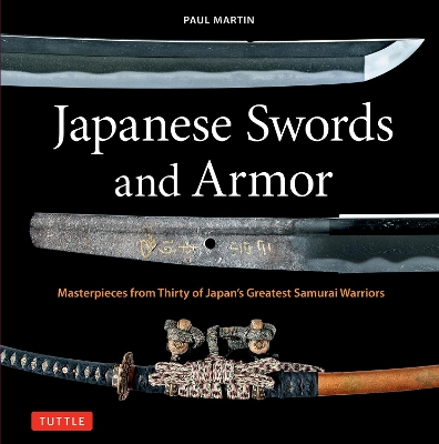 Japanese Swords and Armor: Masterpieces from Thirty of Japan's Most Famous Samurai Warriors book