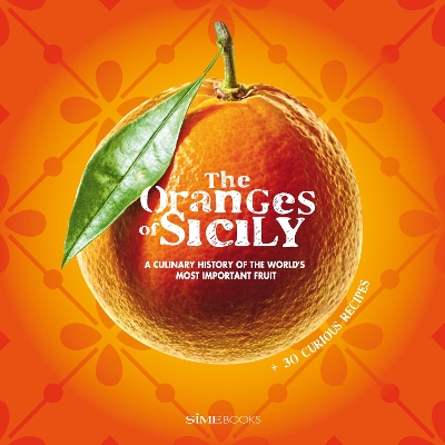 The Oranges of Sicily: A Culinary History of the World's Most Important Fruit + 30 Curious Recipes book