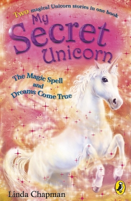 My Secret Unicorn: The Magic Spell and Dreams Come True by Linda Chapman