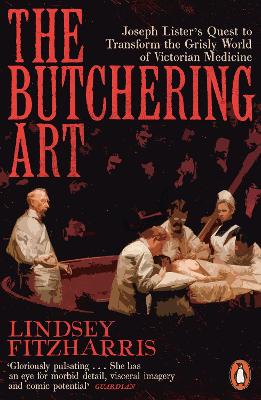 The Butchering Art: Joseph Lister's Quest to Transform the Grisly World of Victorian Medicine book