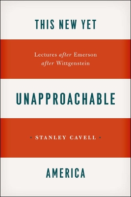 This New Yet Unapproachable America by Stanley Cavell