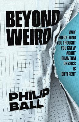 Beyond Weird: Why Everything You Thought You Knew about Quantum Physics Is Different book