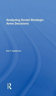 Analyzing Soviet Strategic Arms Decisions by Karl F. Spielmann