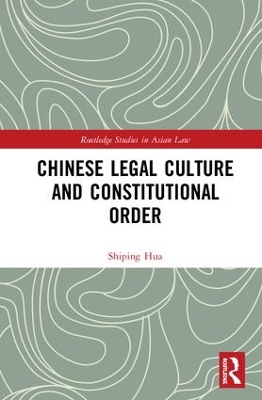 Chinese Legal Culture and Constitutional Order by Shiping Hua