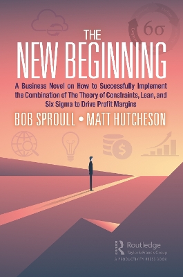 The New Beginning: A Business Novel on How to Successfully Implement the Combination of The Theory of Constraints, Lean, and Six Sigma to Drive Profit Margins book