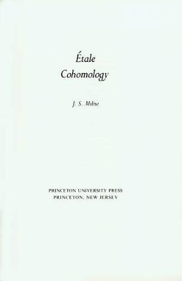 Etale Cohomology (PMS-33), Volume 33 by James S. Milne