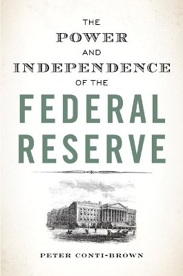 The Power and Independence of the Federal Reserve by Peter Conti-Brown