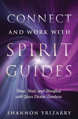 Connect and Work with Spirit Guides: Meet, Heal, and Manifest with Your Divine Teachers book