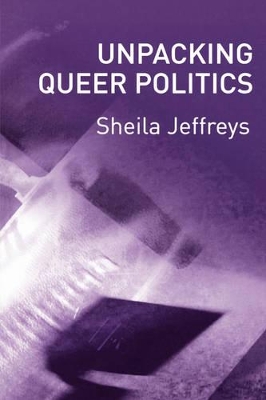 Unpacking Queer Politics by Sheila Jeffreys