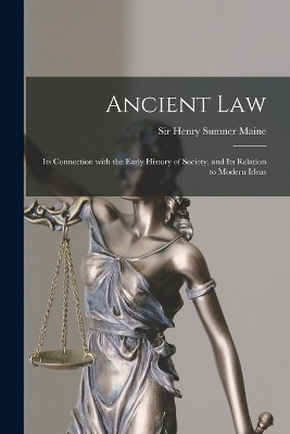 Ancient Law: Its Connection With the Early History of Society, and Its Relation to Modern Ideas by Sir Henry Sumner Maine