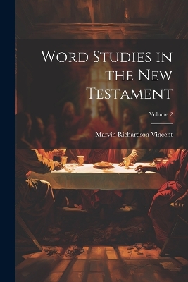 Word Studies in the New Testament; Volume 2 by Marvin Richardson Vincent