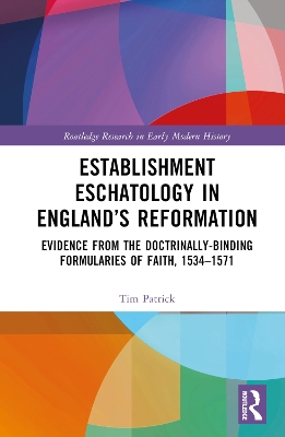 Establishment Eschatology in England’s Reformation: Evidence from the Doctrinally-Binding Formularies of Faith, 1534–1571 book