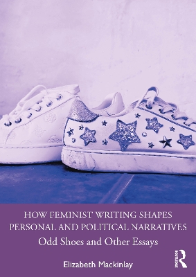 How Feminist Writing Shapes Personal and Political Narratives: Odd Shoes and Other Essays book