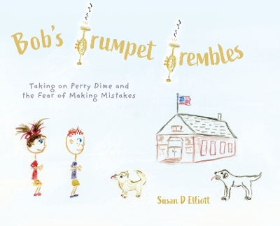 Bob's Trumpet Trembles: Taking on Perry Dime and the Fear of Making Mistakes book