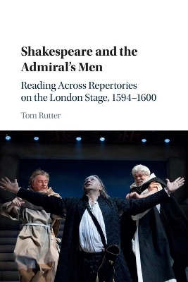 Shakespeare and the Admiral's Men: Reading across Repertories on the London Stage, 1594–1600 by Tom Rutter