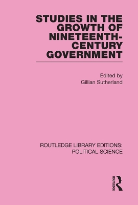 Studies in the Growth of Nineteenth Century Government (Routledge Library Editions: Political Science Volume 33) by Gillian Sutherland