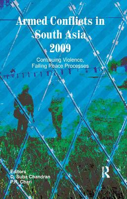 Armed Conflicts in South Asia 2009: Continuing Violence, Failing Peace Processes by D. Suba Chandran