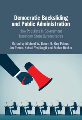 Democratic Backsliding and Public Administration: How Populists in Government Transform State Bureaucracies book