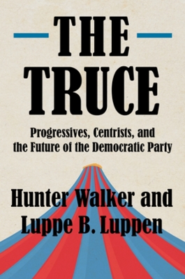The Truce: Progressives, Centrists, and the Future of the Democratic Party book