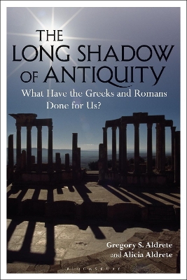 The Long Shadow of Antiquity: What Have the Greeks and Romans Done for Us? book