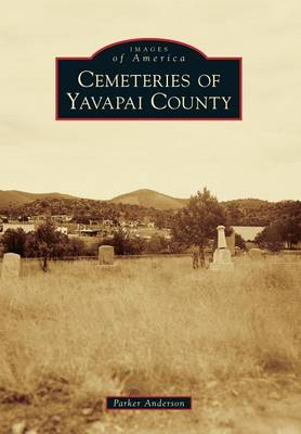 Cemeteries of Yavapai County by Parker Anderson