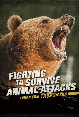 Fighting to Survive Animal Attacks: Terrifying True Stories book