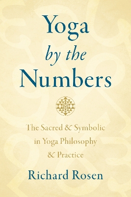 Yoga by the Numbers: The Sacred and Symbolic in Yoga Philosophy and Practice book