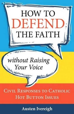 How to Defend the Faith without Raising Your Voice by Austen Ivereigh