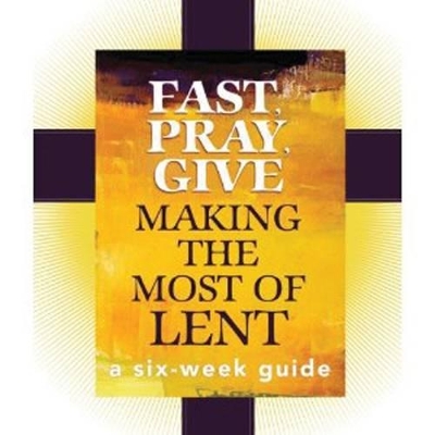 Fast, Pray, Give: Making the Most of Lent book