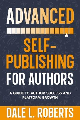 Advanced Self-Publishing for Authors: A Guide to Author Success and Platform Growth book