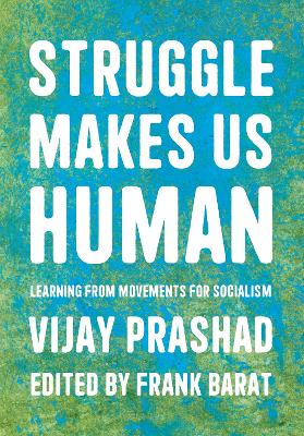 Struggle Is What Makes Us Human: Learning from Movements for Socialism by Vijay Prashad