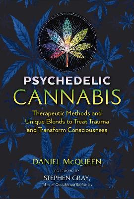 Psychedelic Cannabis: Therapeutic Methods and Unique Blends to Treat Trauma and Transform Consciousness book