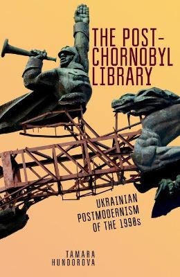 The Post-Chornobyl Library: Ukrainian Postmodernism of the 1990s book