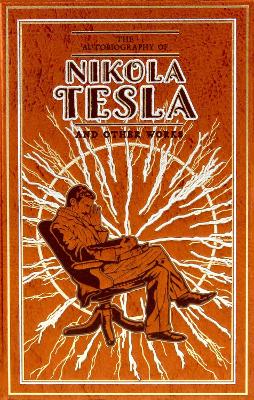 The Autobiography of Nikola Tesla and Other Works book