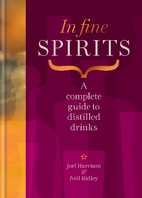 In Fine Spirits: A complete guide to distilled drinks including gin, whisky, rum, tequila, vodka and more by Neil Ridley