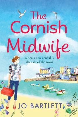 The Cornish Midwife: The top 10 bestselling uplifting escapist read from Jo Bartlett by Jo Bartlett