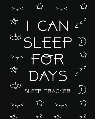 I Can Sleep For Days: Sleep Tracker Health Fitness Basic Sciences Insomnia book