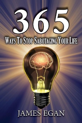 365 Ways To Stop Sabotaging Your Life by James Egan