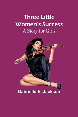 Three Little Women's Success: A Story for Girls book