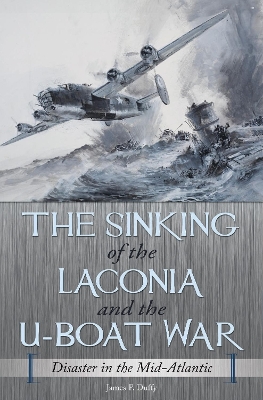 The The Sinking of the Laconia and the U-Boat War by James P. Duffy